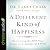 A Different Kind of Happiness: Discovering the Joy That Comes from Sacrificial Love