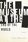 The Museum at the End of the World by John Metcalf