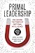 Primal Leadership, With a New Preface by the Authors: Unleashing the Power of Emotional Intelligence