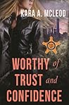 Worthy of Trust and Confidence by Kara A. McLeod