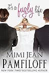 It's a Fugly Life by Mimi Jean Pamfiloff