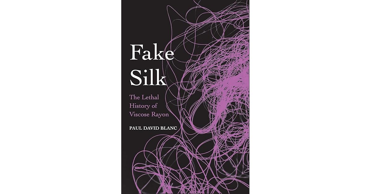 Fake Silk The Lethal History of Viscose Rayon by Paul David Blanc
