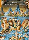 Maiolica: Italian Renaissance Ceramics in The Metropolitan Museum of Art (Highlights of the Collection) Maiolica: Italian Renaissance Ceramics in The Metropolitan Museum of Art (Highlights of the Collection)