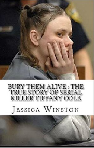 Bury Them Alive : The True Story of Serial Killer Tiffany Cole (Kindle Edition)