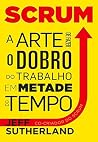 Scrum, a arte de fazer o dobro do trabalho em metade do tempo by Jeff Sutherland