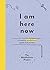 I Am Here Now by The Mindfulness Project