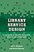 Library Service Design: A LITA Guide to Holistic Assessment, Insight, and Improvement (LITA Guides)