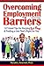 Overcoming Employment Barriers: 127 Great Tips for Burying Red Flags and Finding a Job That's Right for You