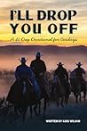 I'll Drop You Off: A 40-Day Devotional for Cowboys I'll Drop You Off: A 40-Day Devotional for Cowboys