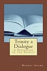 Trinity, a Dialogue: A discussion of the Trinity (Trinity a Dialouge Book 1) Trinity, a Dialogue: A discussion of the Trinity (Trinity a Dialouge Book 1)