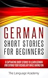 German: Short Stories For Beginners - 9 Captivating Short Stories to Learn German & Expand Your Vocabulary While Having Fun