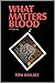 What Matters Blood by Tom Wallace What Matters Blood by Tom Wallace
