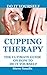 Cupping Therapy: The Ultimate Guide On How To Do It Yourself: Suction Cup Therapy | Chinese Cupping | Bekam | Hijama | Ventosa