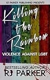 Killing The Rainbow: History of Violence toward the LGBTQ Community