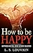 HOW TO BE HAPPY: Happiness and Well-Being Collection (How to Be Happy And Live Free) (Happiness Anxiety Well-Being Collection)
