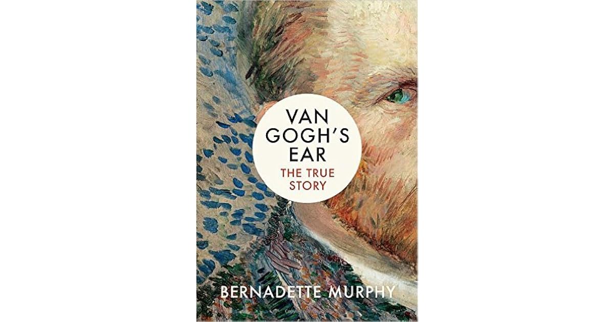 Van Gogh's Ear The True Story by Bernadette Murphy