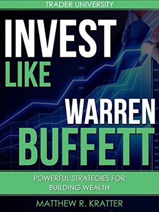 Invest Like Warren Buffett: Powerful Strategies for Building Wealth (Kindle Edition)