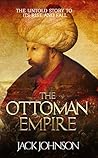 The Ottoman Empire: The Untold Story to Its Rise and Fall