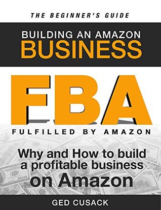 FBA - Building an Amazon Business - The Beginner's Guide: Why and How to Build a Profitable Business on Amazon (Financial Freedom Beginners Guides Book 1)