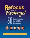 Refocus and Recharge! 50 Brain Breaks for Middle Schoolers Refocus and Recharge! 50 Brain Breaks for Middle Schoolers