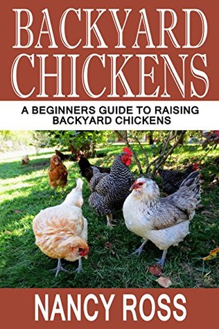 Backyard Chickens: A Beginners Guide To Raising Backyard Chickens (Kindle Edition)