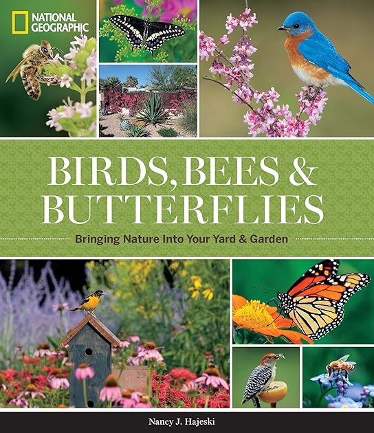 National Geographic Birds, Bees, and Butterflies: Bringing Nature Into Your Yard and Garden