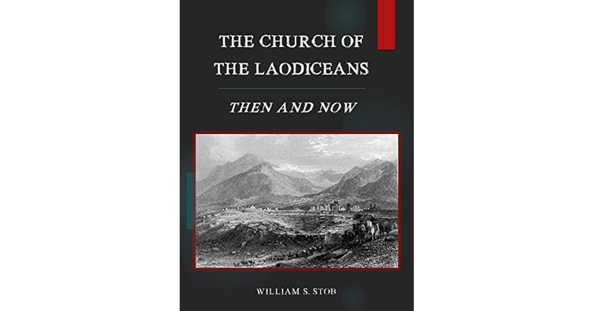 The Church of the Laodiceans Then and Now by William S. Stob