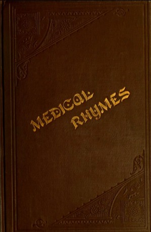 Medical Rhymes: A Collection of Rhymes of Anciente Times, and Rhymes of the Modern Day, Rhymes Grave and Rhymes Mirthful, Rhymes Anatomical, Therapeutical and Surgical, All Sorts of Rhymes to Interest, Amuse and Edify All Sorts of Followers of Esculapius (Hardcover)