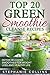 Top 20 Green Smoothie Cleanse Recipes: Detox Delicious Smoothie for Weight Loss and Healthy Life