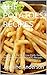 POTATOES RECIPES COOK BOOK: The 30 Step By Step Low Curb, Easy To Made & Healthy POTATO Recipes Cook Book