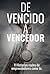 De Vencido a Vencedor: 11 historias reales de emprendedores como tú (Spanish Edition)