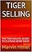 TIGER SELLING: THE TWO MINUTE SECRET TO CLOSING MORE SALES (SELL MORE SERIES Book 1)