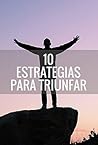 Diez estrategias para triunfar: Reconocer y potenciar mis fortalezas hoy. (Spanish Edition) Diez estrategias para triunfar: Reconocer y potenciar mis fortalezas hoy. (Spanish Edition)