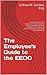 The Employee's Guide to the EEOC: How To Present Your Harassment, Discrimination, Hostile Work Environment, Wrongful Termination, Or Retaliation Claim To The EEOC With Confidence