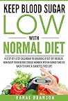 Keep Blood Sugar Low with Normal Diet: A step-by-step calendar to gradually get off of insulin, how to keep your blood sugar number within range and go ... healthy habits, diabetes mellitus Book 1)