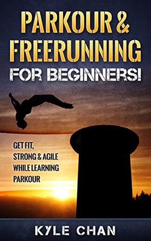 PARKOUR: Parkour & Freerunning For Beginners! Get Fit, Strong & Agile While Learning Parkour (Movement, Freerunning, Parkour)