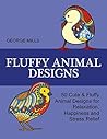 Fluffy Animal Designs: 50 Cute & Fluffy Animal Designs for Relaxation, Happiness and Stress Relief (Stress Free, Creativity, Meditation, Drawing for Beginners)