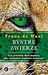 Bystre zwierzę. Czy jesteśmy dość mądrzy, aby zrozumieć mądro... by Frans de Waal Bystre zwierzę. Czy jesteśmy dość mądrzy, aby zrozumieć mądro... by Frans de Waal
