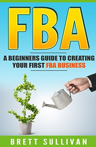 FBA: Beginners Guide to Creating Your First FBA Business (Selling Private Label Products Part 1)