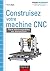 Construisez votre machine CNC (Tous makers !) (French Edition)