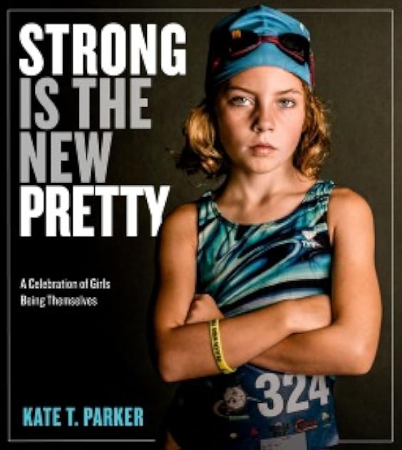 Strong Is the New Pretty: A Celebration of Girls Being Themselves