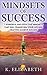Mindsets of Success: 7 Powerful and Effective Mindsets that will Transform Your Life and Help You Achieve Success (How to be Successful How to Achieve Success)