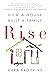 Rise: How a House Built a F...
