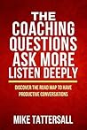 Coaching Questions Ask More Listen Deeply Discover The Road Map To Have Productive Conversations Coaching Questions Ask More Listen Deeply Discover The Road Map To Have Productive Conversations