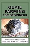 Book cover for Quail Farming For Beginners: A Quick A To Z Beginners' Guide On Raising Healthy Quails