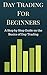 Day Trading For Beginners: A Step by Step Guide on the Basics of Day Trading (Day Trading Strategies)