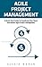 Agile Project Management: A Quick Start Guide To Coordinate Your Team And Master Agile Project Management (Project Management, Agile Software Developement, Scrum)