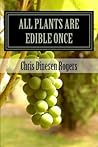 All Plants Are Edible Once by Chris Dinesen Rogers