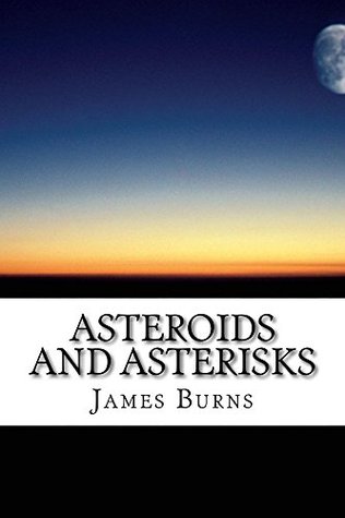 Asteroids And Asterisks (The Poetry of James Burns Book 3)