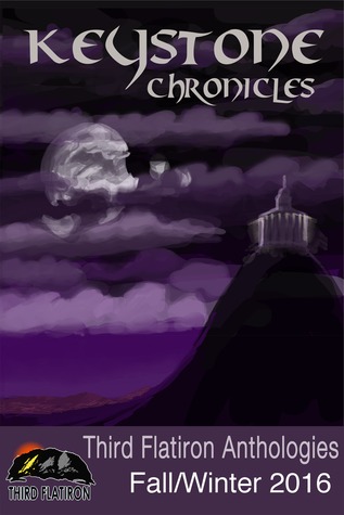 Keystone Chronicles (Third Flatiron Anthologies, Volume 5, Fall/Winter 2016 #17)